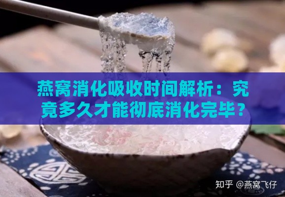 燕窝消化吸收时间解析：究竟多久才能彻底消化完毕？