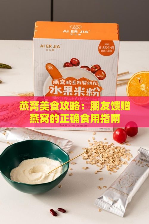 燕窝美食攻略：朋友馈赠燕窝的正确食用指南