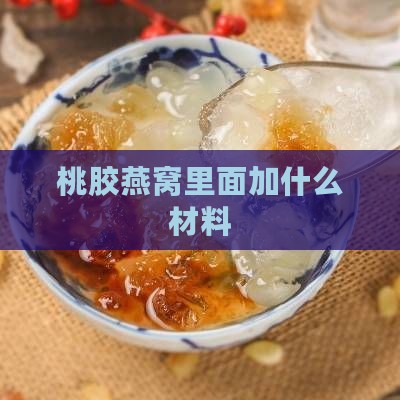 桃胶燕窝里面加什么材料