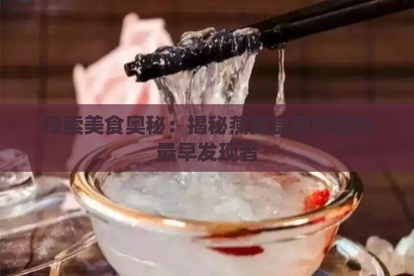 探索美食奥秘：揭秘燕窝食用价值的最早发现者