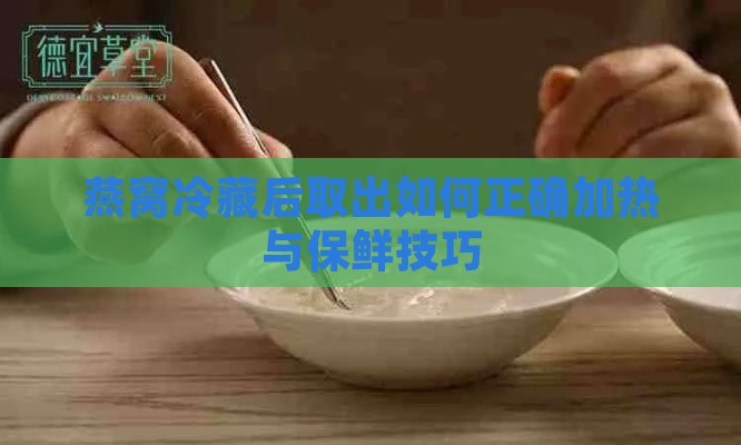 燕窝冷藏后取出如何正确加热与保鲜技巧