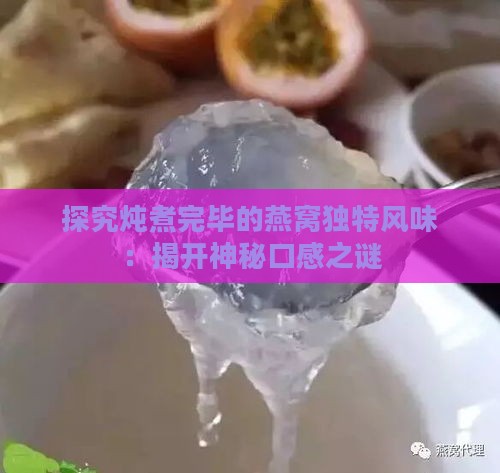 探究炖煮完毕的燕窝独特风味：揭开神秘口感之谜