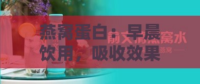 燕窝蛋白：早晨饮用，吸收效果更佳时机探究