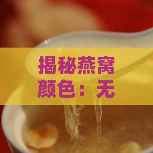 揭秘燕窝颜色：无漂白燕窝的自然色泽与鉴别方法