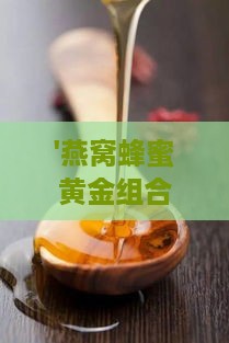 '燕窝蜂蜜黄金组合：揭秘双重滋养的神奇益处'