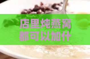 店里炖燕窝都可以加什么