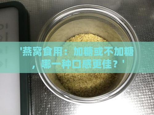 '燕窝食用：加糖或不加糖，哪一种口感更佳？'