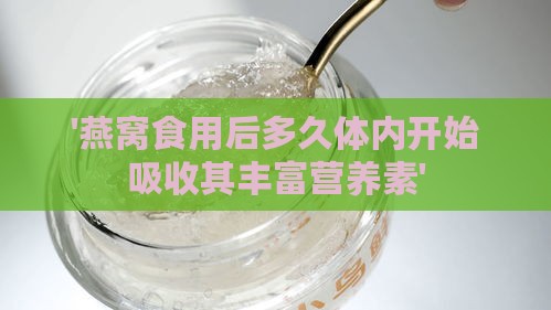 '燕窝食用后多久体内开始吸收其丰富营养素'