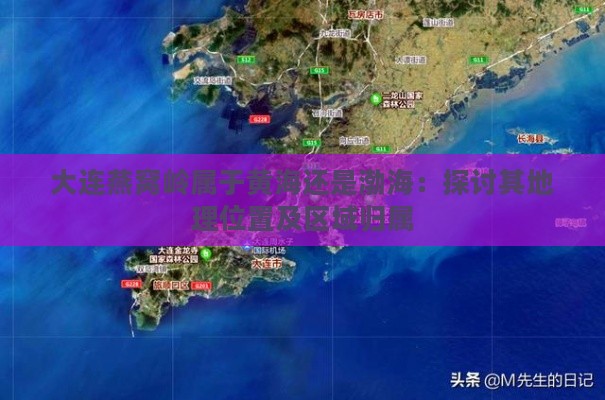 大连燕窝岭属于黄海还是渤海：探讨其地理位置及区域归属