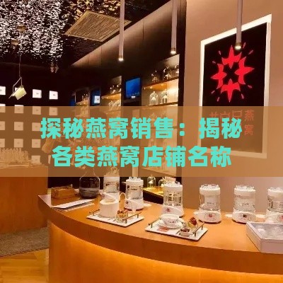 探秘燕窝销售：揭秘各类燕窝店铺名称及热门一览