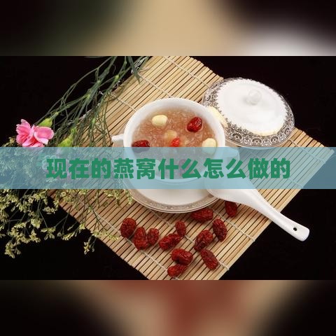 现在的燕窝什么怎么做的