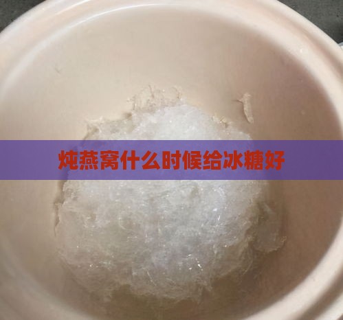 炖燕窝什么时候给冰糖好