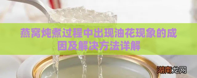 燕窝炖煮过程中出现油花现象的成因及解决方法详解