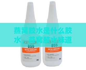 燕窝胶水是什么胶水，燕窝胶水味道如何以及燕窝是否用其粘合？