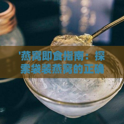 '燕窝即食指南：探索袋装燕窝的正确食用方法与技巧'