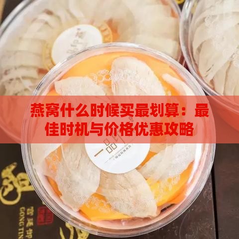 燕窝什么时候买最划算：更佳时机与价格优惠攻略