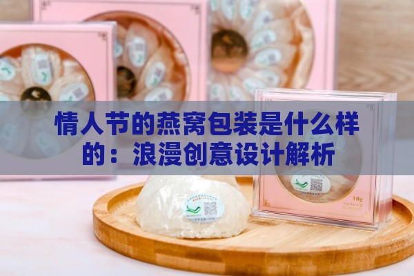 情人节的燕窝包装是什么样的：浪漫创意设计解析