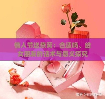 情人节送燕窝：合适吗、给女朋友的话术与意义探究