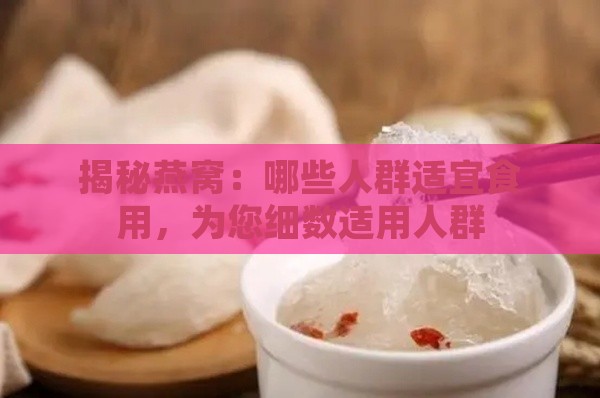 揭秘燕窝：哪些人群适宜食用，为您细数适用人群