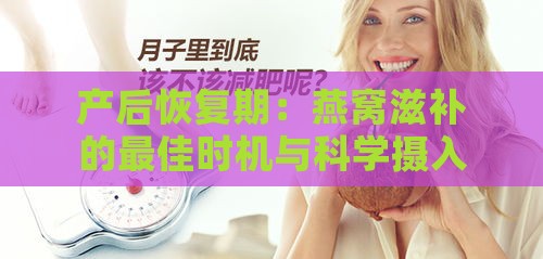 产后恢复期：燕窝滋补的更佳时机与科学摄入策略