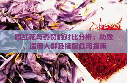 藏红花与燕窝的对比分析：功效、适用人群及搭配食用指南