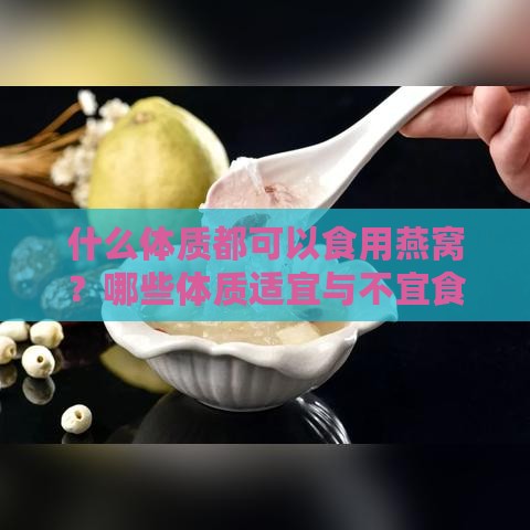 什么体质都可以食用燕窝？哪些体质适宜与不宜食用燕窝解析