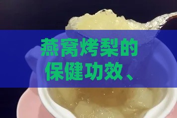 燕窝烤梨的保健功效、作用原理及食用方法：全面解析其健康益处