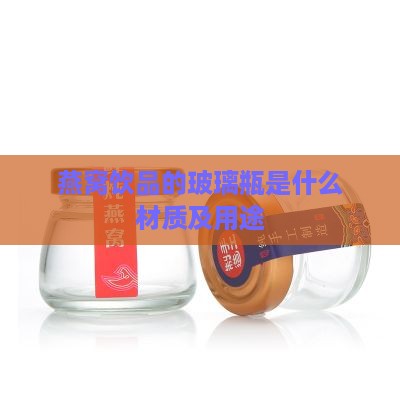 燕窝饮品的玻璃瓶是什么材质及用途