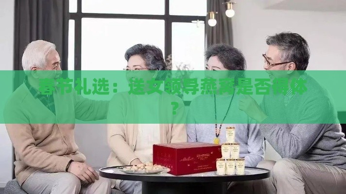 春节礼选：送女领导燕窝是否得体？