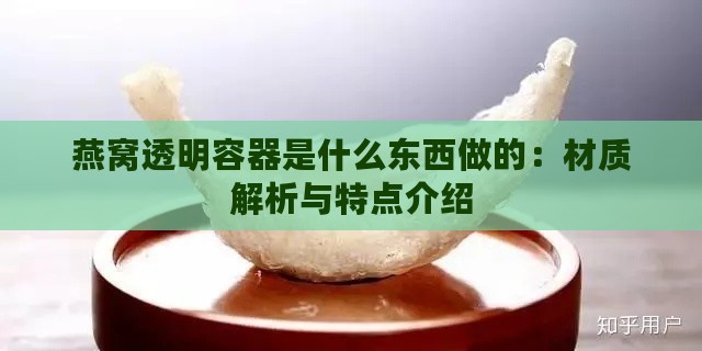 燕窝透明容器是什么东西做的：材质解析与特点介绍