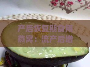 产后恢复期食用燕窝：流产后增强体质的益处解析