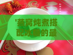 '燕窝炖煮搭配冰糖的更佳方法与技巧'