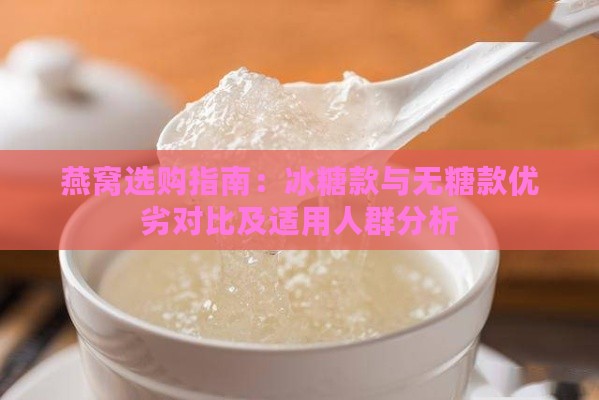 燕窝选购指南：冰糖款与无糖款优劣对比及适用人群分析