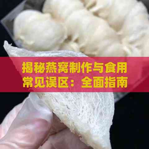 揭秘燕窝制作与食用常见误区：全面指南助您避开陷阱，正确享受燕窝滋养