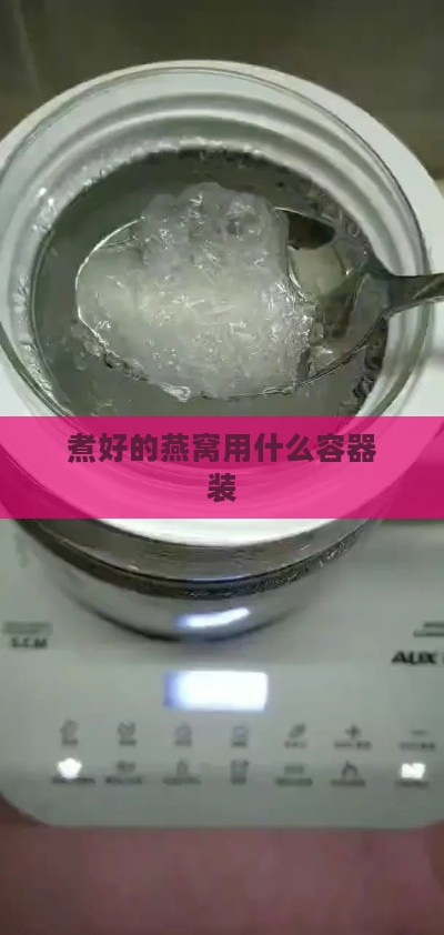 煮好的燕窝用什么容器装