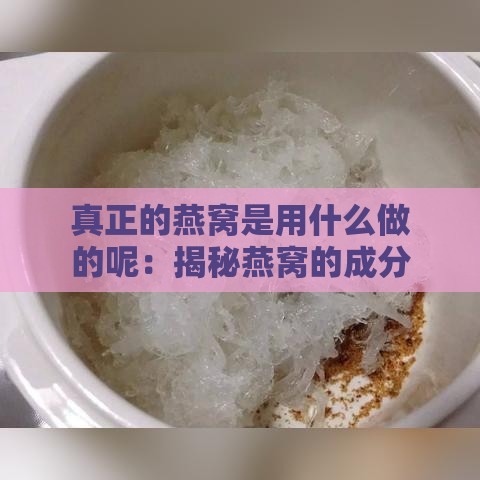 真正的燕窝是用什么做的呢：揭秘燕窝的成分及制作原料