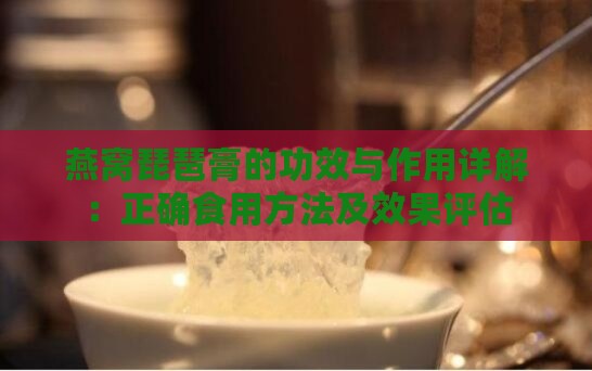 燕窝琵琶膏的功效与作用详解：正确食用方法及效果评估