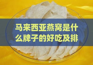 马来西亚燕窝是什么牌子的好吃及排名，哪些牌子口碑好？