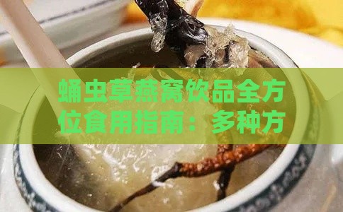 蛹虫草燕窝饮品全方位食用指南：多种方法与适宜人群解析