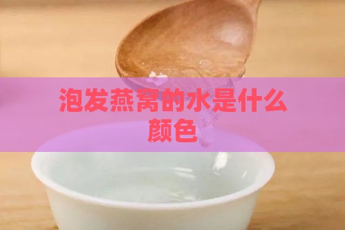 泡发燕窝的水是什么颜色