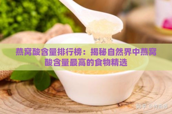 燕窝酸含量排行榜：揭秘自然界中燕窝酸含量更高的食物精选