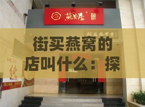 街买燕窝的店叫什么：探寻热门燕窝店铺推荐与评价指南