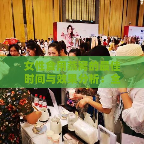 女性食用燕窝的更佳时间与效果分析：全面解析燕窝滋补周期与养生效益