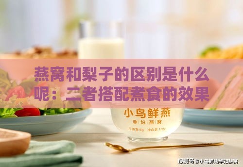 燕窝和梨子的区别是什么呢：二者搭配煮食的效果探究