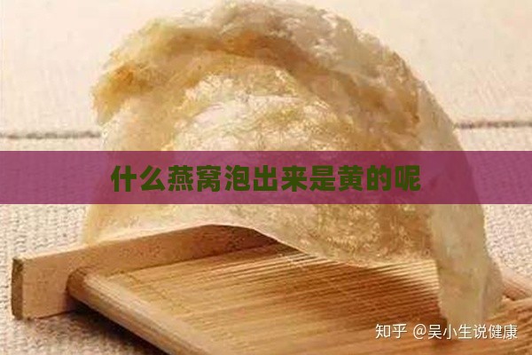 什么燕窝泡出来是黄的呢