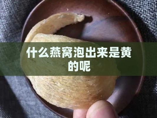 什么燕窝泡出来是黄的呢