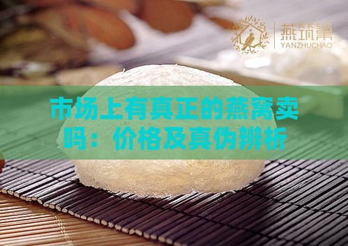 市场上有真正的燕窝卖吗：价格及真伪辨析