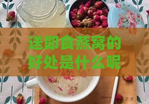 送即食燕窝的好处是什么呢：英文版解析其益处