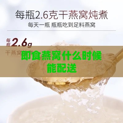 即食燕窝什么时候能配送