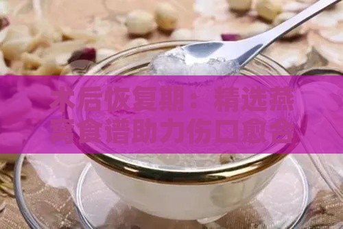 术后恢复期：精选燕窝食谱助力伤口愈合与营养补充